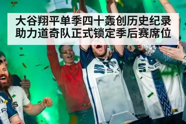 大谷翔平单季四十轰创历史纪录助力道奇队正式锁定季后赛席位