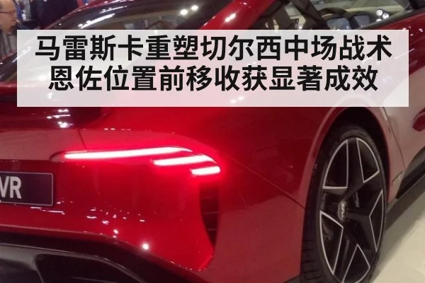 马雷斯卡重塑切尔西中场战术恩佐位置前移收获显著成效